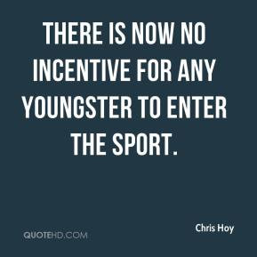 Chris Hoy There is now no incentive for any youngster to enter the