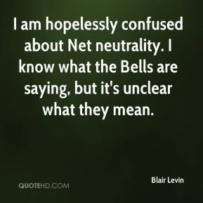 Blair Levin - I am hopelessly confused about Net neutrality. I know ...