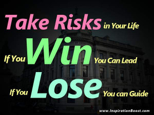 Take Risks in Your Life. If you Win, You can Lead, If you Lose, You ...