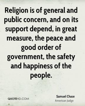 Samuel Chase - Religion is of general and public concern, and on its ...