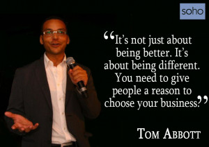 ... need to give people a reason to choose your business” – Tom Abbott