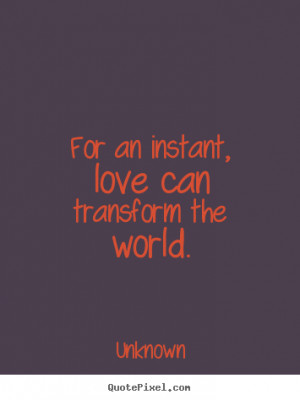 Design poster quotes about love - For an instant, love can transform ...