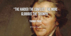 The harder the conflict, the more glorious the triumph.”