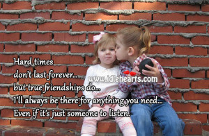 Hard times don’t last forever… but true friendships does…