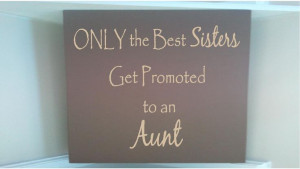... quote Only the best Sisters get promoted to an Aunt. $15.00, via Etsy