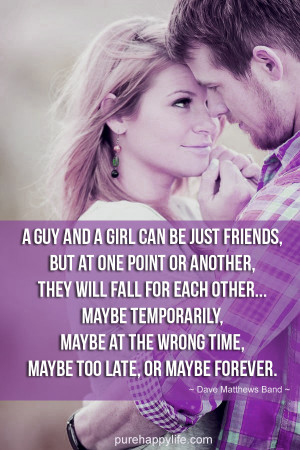 Love Quote: A guy and a girl can be just friends, but at one point or ...