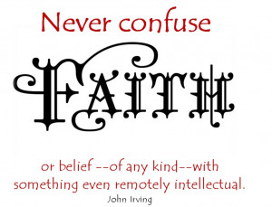 Never confuse FAITH or belief--of any kind--with something even ...