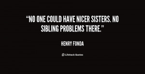 No one could have nicer sisters. No sibling problems there.”