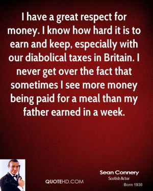 have a great respect for money. I know how hard it is to earn and ...