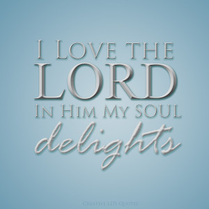 love the Lord. In him my soul delights.