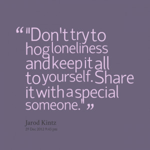 Quotes Picture: “don’t try to hog loneliness and keep it all to ...