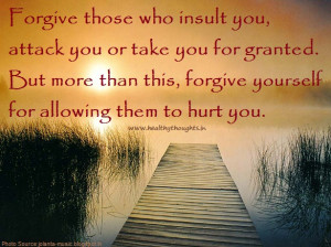 forgive those who insult you attack you or take you for granted but ...