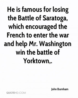 He is famous for losing the Battle of Saratoga, which encouraged the ...