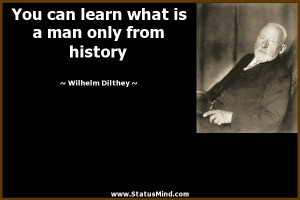 ... is a man only from history - Wilhelm Dilthey Quotes - StatusMind.com