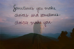 Sometimes Choices Make You
