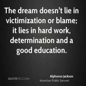 The dream doesn't lie in victimization or blame; it lies in hard work ...