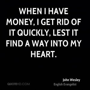 When I have money, I get rid of it quickly, lest it find a way into my ...