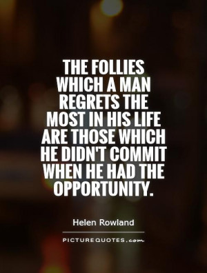 The follies which a man regrets the most in his life are those which ...