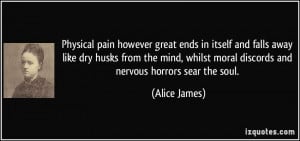 Physical pain however great ends in itself and falls away like dry ...