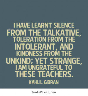 Quotes about success - I have learnt silence from the talkative ...