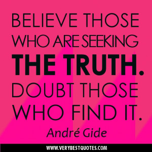 ... quotes - Believe those who are seeking the truth. Doubt those who find