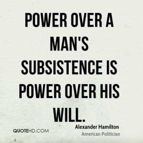 ... Hamilton - Power over a man's subsistence is power over his