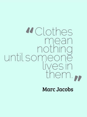 Marc Jacobs Quote :-)