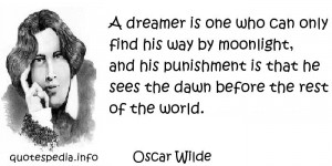 Oscar Wilde - A dreamer is one who can only find his way by moonlight ...