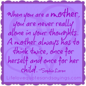 When you are a mother, you are never really alone in your thoughts. A ...