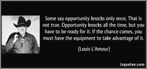 say opportunity knocks only once, That is not true. Opportunity knocks ...
