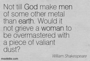 ... To Be Overmastered With A Piece Of Valiant Dust - William Shakespeare
