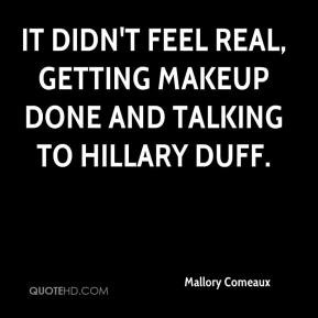 ... It didn't feel real, getting makeup done and talking to Hillary Duff