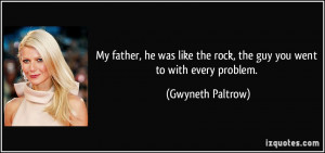My father, he was like the rock, the guy you went to with every ...