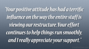 Your positive attitude has had a terrific influence on the way the ...