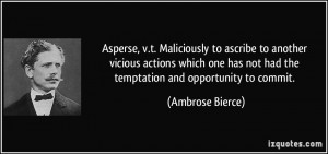 Asperse, v.t. Maliciously to ascribe to another vicious actions which ...