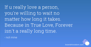 ... long it takes. Because in True Love, Forever isn't a really long time