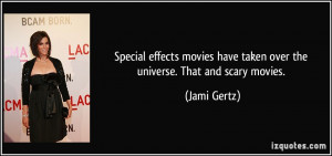 Special effects movies have taken over the universe. That and scary ...