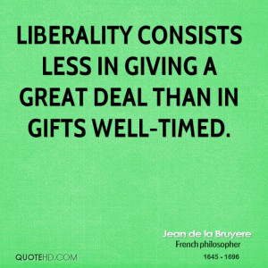 ... consists less in giving a great deal than in gifts well-timed