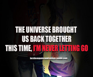 The universe brought us back together, this time, I’m never letting ...