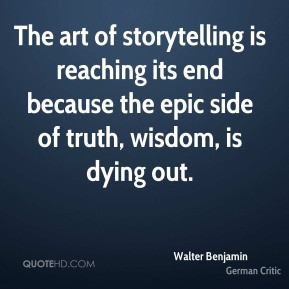 The art of storytelling is reaching its end because the epic side of ...