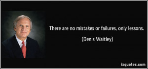 There are no mistakes or failures, only lessons. - Denis Waitley