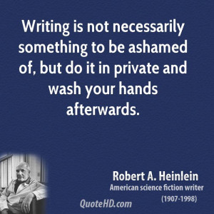 Writing is not necessarily something to be ashamed of, but do it in ...
