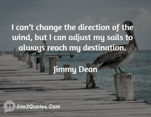 can’t change the direction of the wind, but I can adjust my sails ...