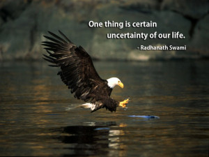 ... Is Certain Uncertainty Of Our Life ” Radhanath Swami ~ Nature Quote