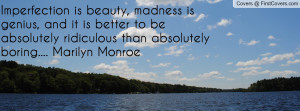 ... to be absolutely ridiculous than absolutely boring.... Marilyn Monroe