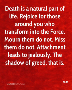 Death is a natural part of life. Rejoice for those around you who ...