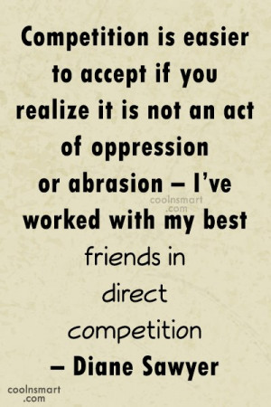Competition Quote: Competition is easier to accept if you...
