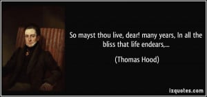 ... dear! many years, In all the bliss that life endears,... - Thomas Hood