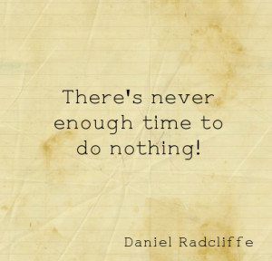 There's never enough time to do nothing!