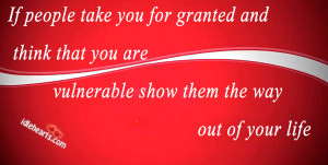 If people take you for granted and think that you are vulnerable show ...